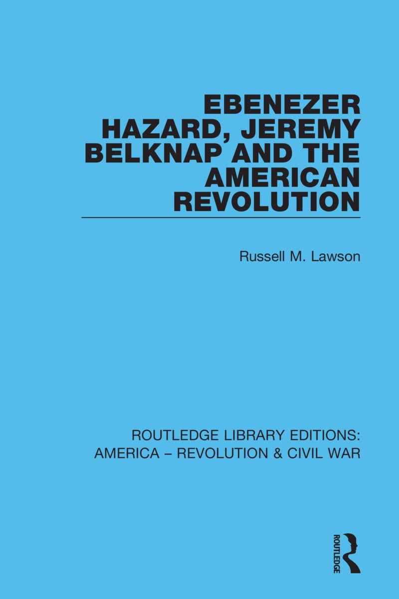 Ebenezer Hazard, Jeremy Belknap and the American Revolution (Routledge Library Editions: America - Revolution & Civil War, Band 7)