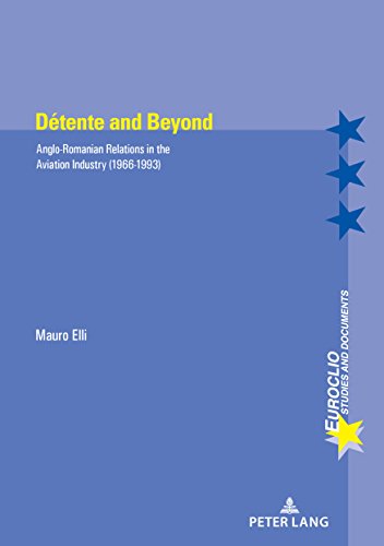 Détente and Beyond: Anglo-Romanian Relations in the Aviation Industry (1966-1993) (Euroclio / Etudes et Documents / Studies and Documents, Band 102)