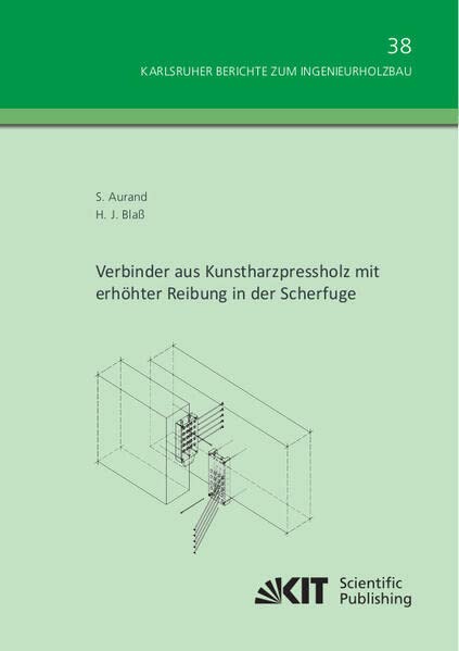 Verbinder aus Kunstharzpressholz mit erhöhter Reibung in der Scherfuge (Karlsruher Berichte zum Ingenieurholzbau / Karlsruher Institut für Technologie, Holzbau und Baukonstruktionen)