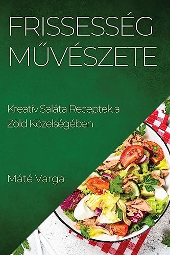Frissesség M¿vészete: Kreatív Saláta Receptek a Zöld Közelségében