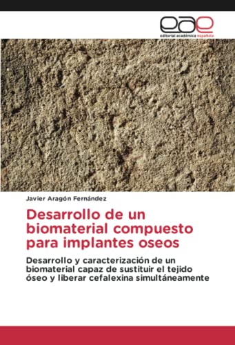 Desarrollo de un biomaterial compuesto para implantes oseos: Desarrollo y caracterización de un biomaterial capaz de sustituir el tejido óseo y liberar cefalexina simultáneamente