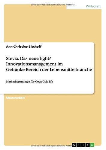 Stevia. Das neue light? Innovationsmanagement im Getränke-Bereich der Lebensmittelbranche: Marketingstrategie für Coca Cola life