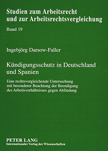 Kündigungsschutz in Deutschland und Spanien: Eine rechtsvergleichende Untersuchung mit besonderer Beachtung der Beendigung des Arbeitsverhältnisses ... und zur Arbeitsrechtsvergleichung)