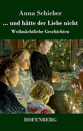 ... und hätte der Liebe nicht: Weihnächtliche Geschichten