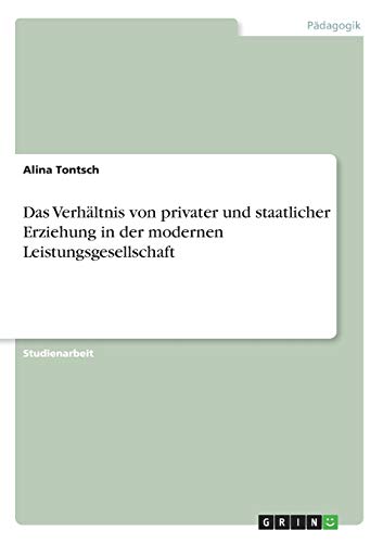 Das Verhältnis von privater und staatlicher Erziehung in der modernen Leistungsgesellschaft