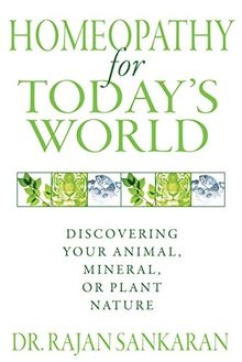 Homeopathy for Today’s World: Discovering Your Animal, Mineral, or Plant Nature