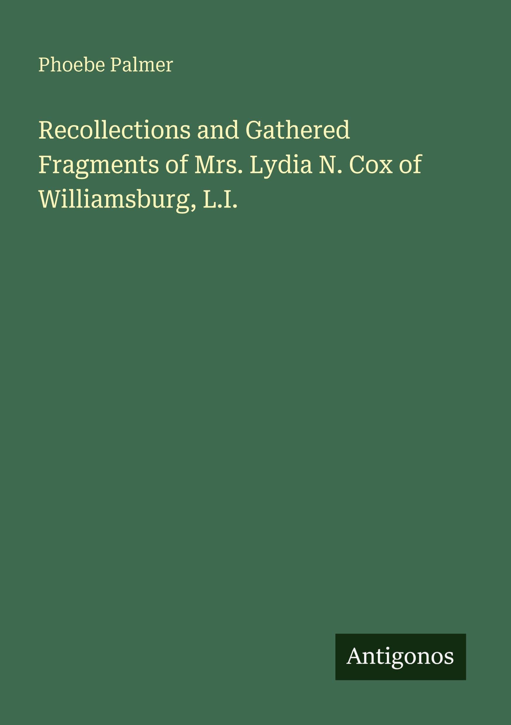 Recollections and Gathered Fragments of Mrs. Lydia N. Cox of Williamsburg, L.I.