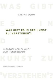 Was gibt es in der Kunst zu ,verstehen’?: Rigorose Reflexionen zum Kunstbegriff