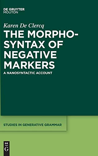 The Morphosyntax of Negative Markers: A Nanosyntactic Account (Studies in Generative Grammar [SGG], 144)