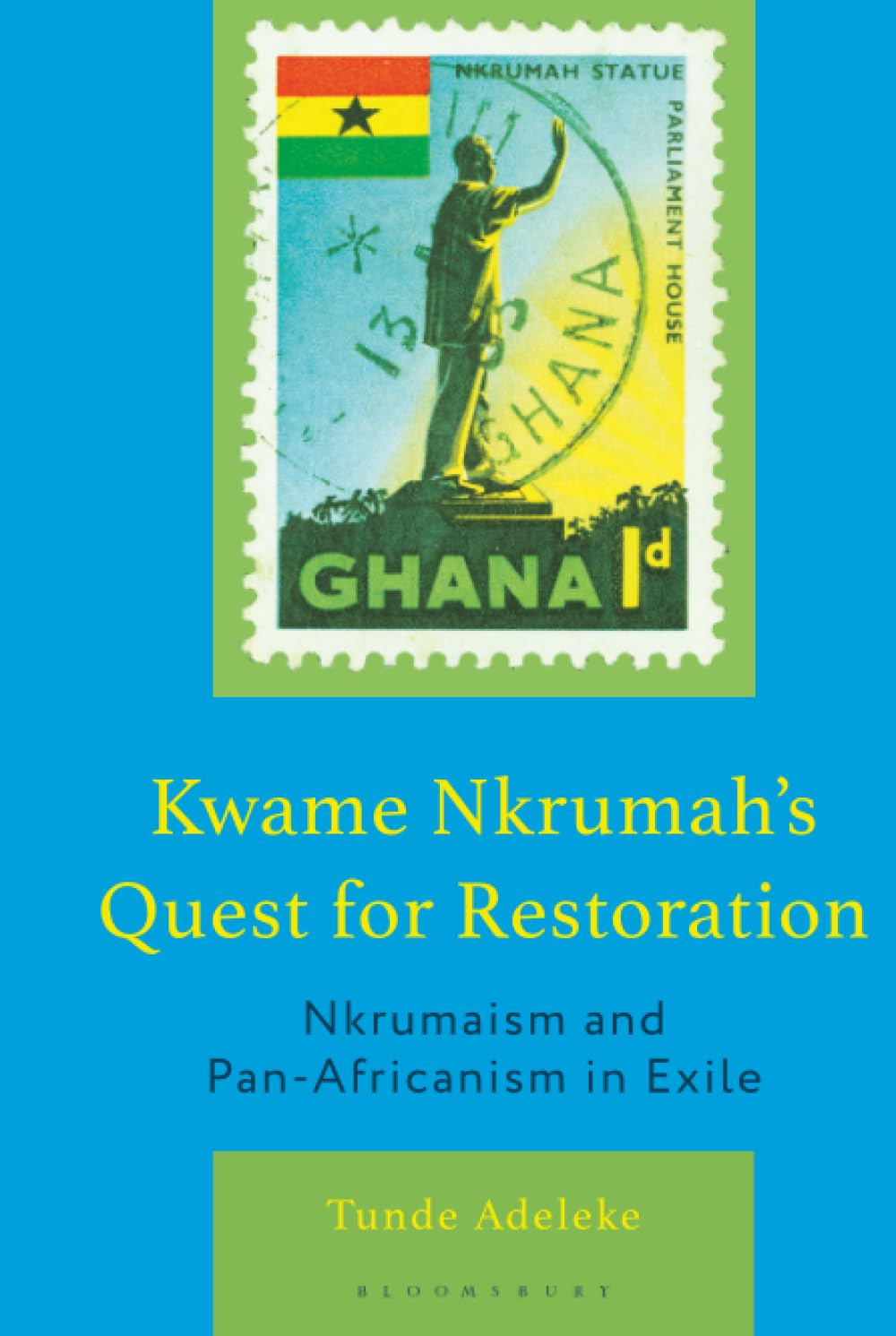 Kwame Nkrumah's Quest for Restoration: Nkrumaism and Pan-Africanism in Exile