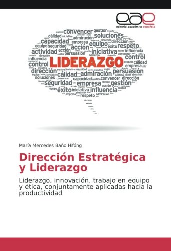 Dirección Estratégica y Liderazgo: Liderazgo, innovación, trabajo en equipo y ética, conjuntamente aplicadas hacia la productividad