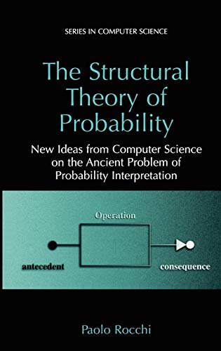 The Structural Theory of Probability: New Ideas from Computer Science on the Ancient Problem of Probability Interpretation (Series in Computer Science)