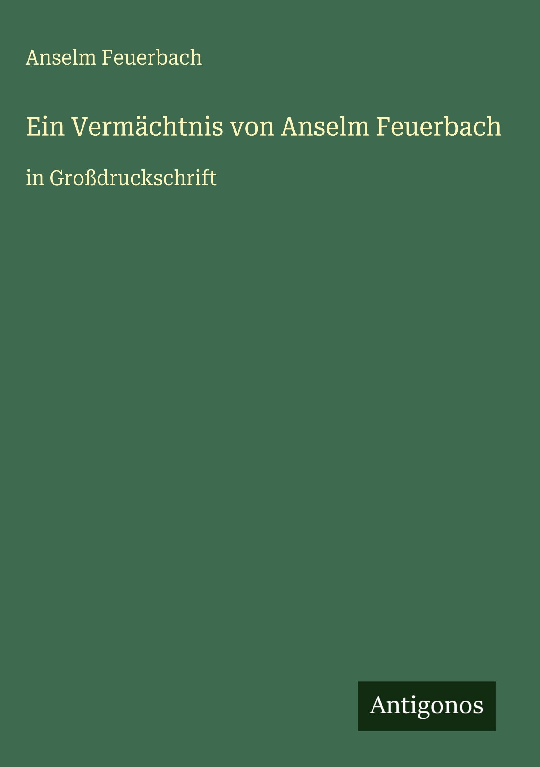 Ein Vermächtnis von Anselm Feuerbach: in Großdruckschrift