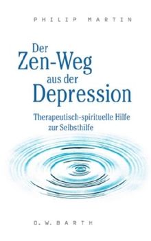 Der Zen-Weg aus der Depression: Therapeutisch-spirituelle Hilfe zur Selbsthilfe