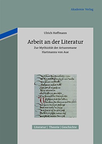 Arbeit an der Literatur: Zur Mythizität der Artusromane Hartmanns von Aue (Literatur - Theorie - Geschichte, Band 2)