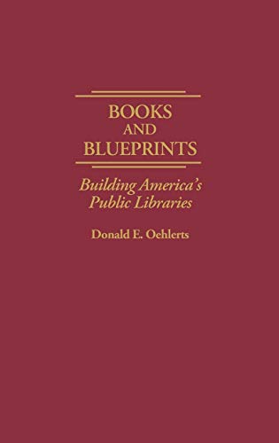 Books and Blueprints: Building America's Public Libraries (Contributions in Librarianship & Information Science)