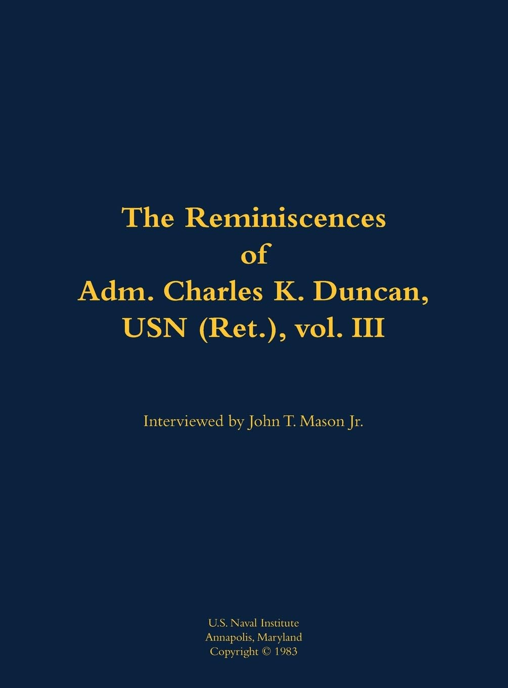 The Reminiscences of Adm. Charles K. Duncan, USN (Ret.), vol. III: 1911-1994