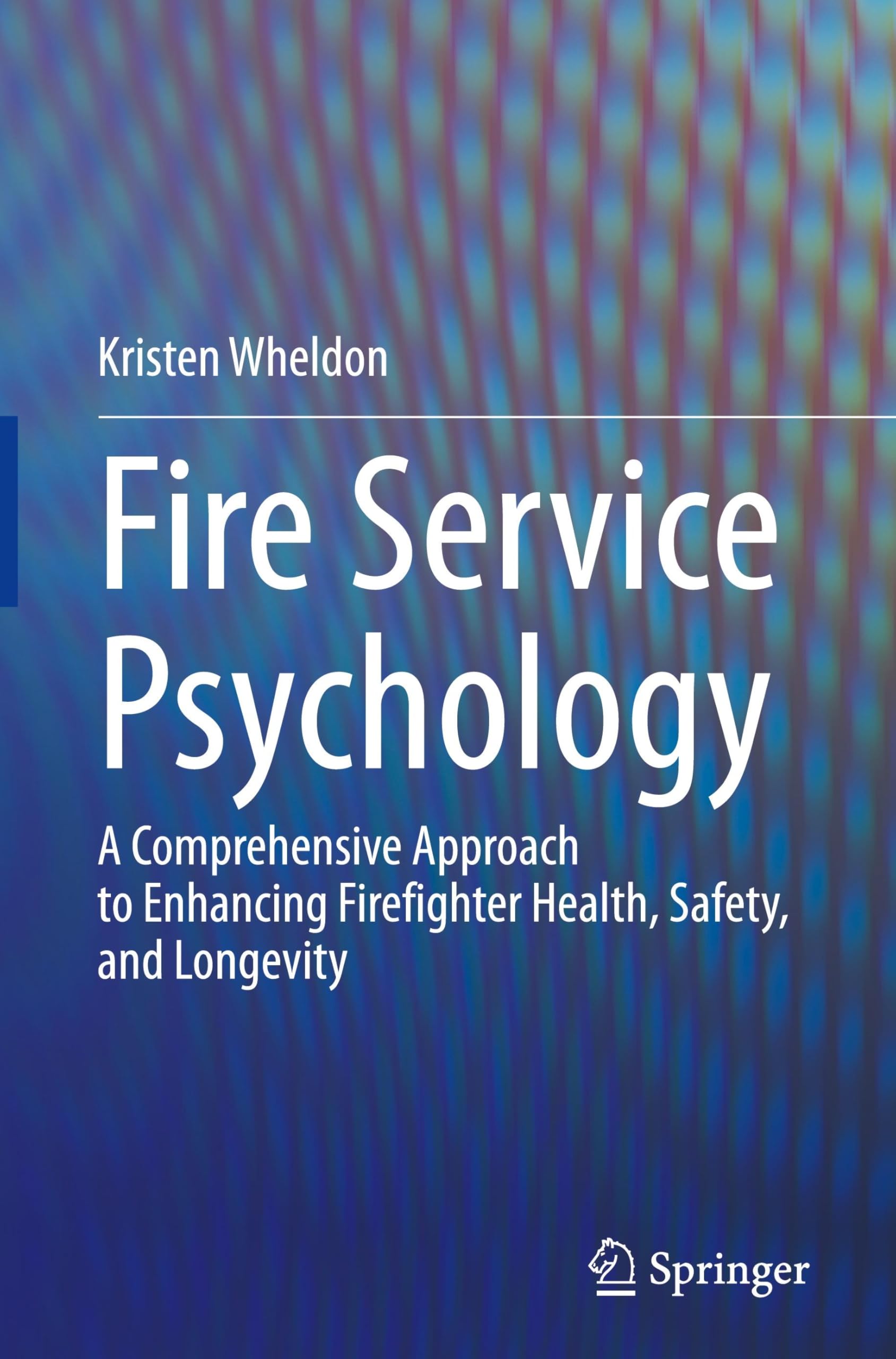 Fire Service Psychology: A Comprehensive Approach to Enhancing Firefighter Health, Safety, and Longevity