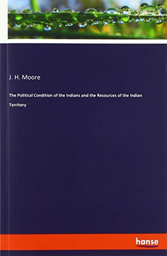 The Political Condition of the Indians and the Resources of the Indian Territory
