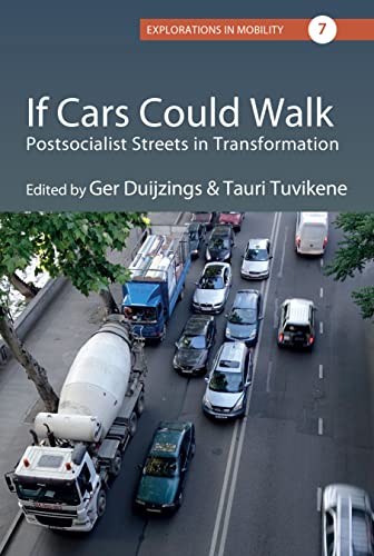 If Cars Could Walk: Postsocialist Streets in Transformation (Explorations in Mobility, 7)