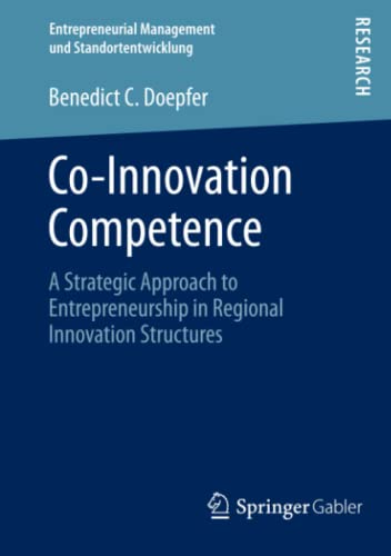 Co-Innovation Competence: A Strategic Approach to Entrepreneurship in Regional Innovation Structures (Entrepreneurial Management und Standortentwicklung, Band 2)