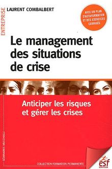 Le management des situations de crise : anticiper les risques et gérer les crises : avec un plan d'autoformation et des exercices corrigés
