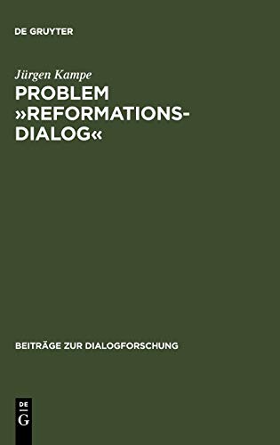 Problem »Reformationsdialog«: Untersuchungen zu einer Gattung im reformatorischen Medienwettstreit (Beiträge zur Dialogforschung, 14, Band 14)