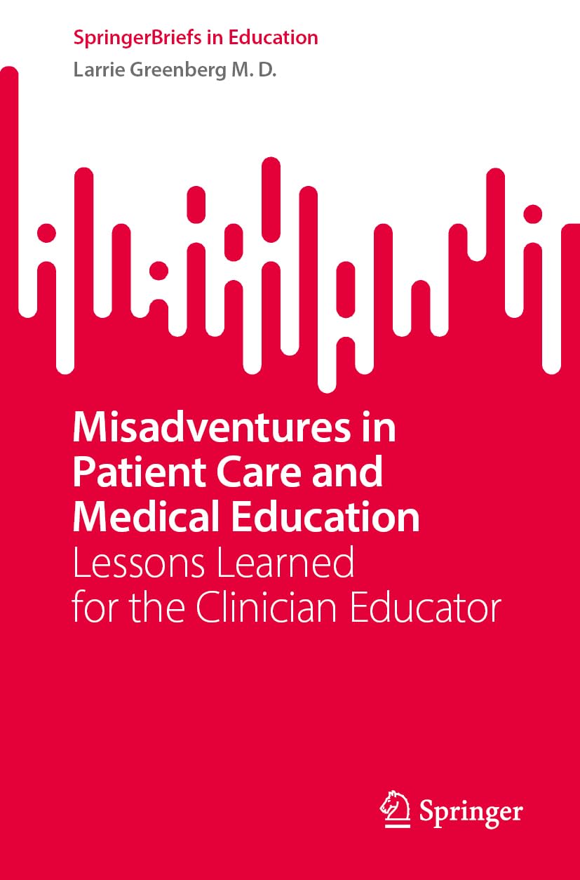 Misadventures in Patient Care and Medical Education: Lessons Learned for the Clinician Educator (SpringerBriefs in Education)