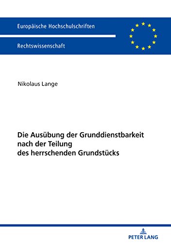 Die Ausübung der Grunddienstbarkeit nach der Teilung des herrschenden Grundstücks (Europäische Hochschulschriften / European University Studies / Publications Universitaires Européennes, Band 6005)