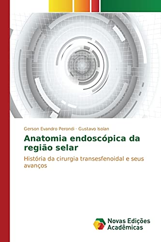 Anatomia endoscópica da região selar: História da cirurgia transesfenoidal e seus avanços