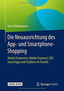 Die Neuausrichtung des App- und Smartphone-Shopping: Mobile Commerce, Mobile Payment, LBS, Social Apps und Chatbots im Handel