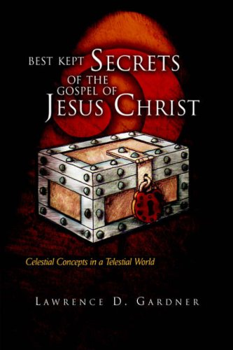 Best Kept Secrets of the Gospel of Jesus Christ: Celestial Concepts in a Telestial World