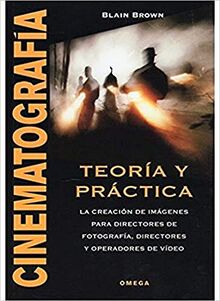 Cinematografía, teoría y práctica : la creación de imágenes para directores de fotografía, directores y operadores de video (FOTO,CINE Y TV-CINEMATOGRAFÍA Y TELEVISIÓN)