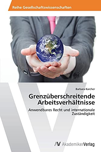 Grenzüberschreitende Arbeitsverhältnisse: Anwendbares Recht und internationale Zuständigkeit