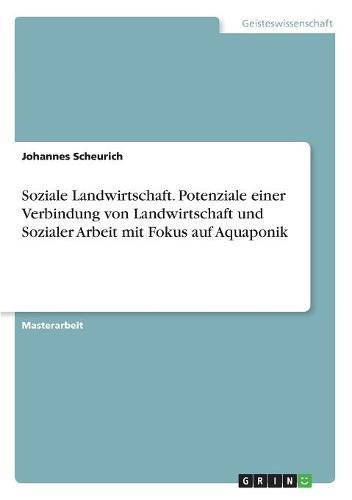 Soziale Landwirtschaft. Potenziale einer Verbindung von Landwirtschaft und Sozialer Arbeit mit Fokus auf Aquaponik