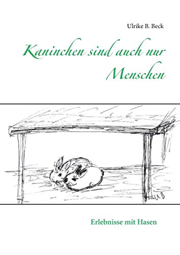 Kaninchen sind auch nur Menschen: Erlebnisse mit Hasen