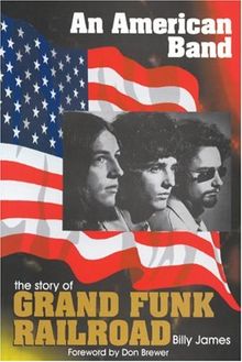 An American Band: The Story of Grand Funk Railroad: History of "Grand Funk Railroad"