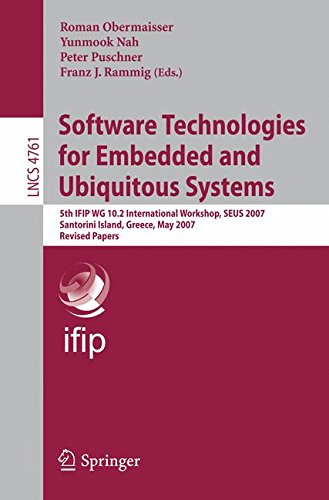 Software Technologies for Embedded and Ubiquitous Systems: 5th IFIP WG 10.2 International Workshop, SEUS 2007, Santorini Island, Greece, May 7-8, 2007 ... Papers (Lecture Notes in Computer Science)