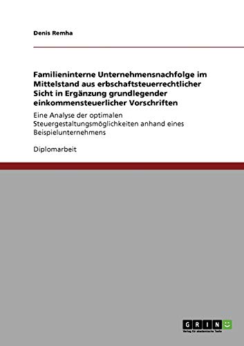 Familieninterne Unternehmensnachfolge im Mittelstand aus erbschaftsteuerrechtlicher Sicht: In Ergänzung grundlegender einkommensteuerlicher ... anhand eines Beispielunternehmens