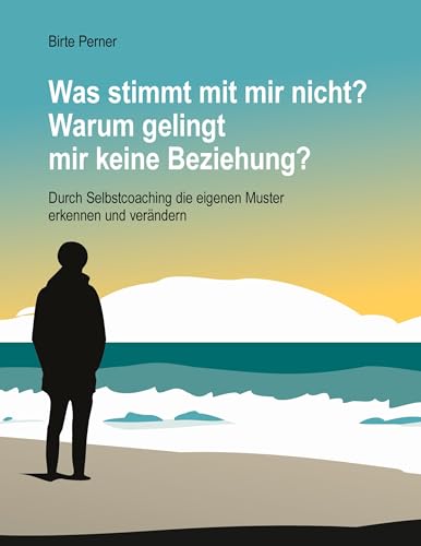 Was stimmt mit mir nicht? Warum gelingt mir keine Beziehung?: Durch Selbstcoaching die eigenen Muster erkennen und verändern