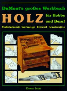 DuMonts großes Werkbuch Holz für Hobby und Beruf. Materialkunde. Werkzeuge. Entwurf. Konstruktion