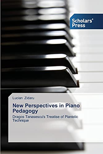New Perspectives in Piano Pedagogy: Dragos Tanasescu's Treatise of Pianistic Technique
