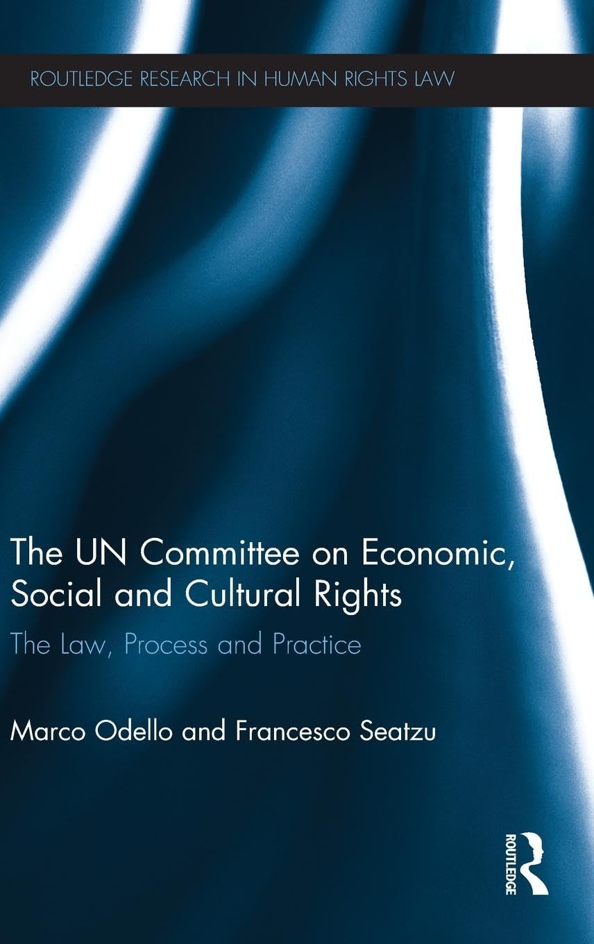 The UN Committee on Economic, Social and Cultural Rights: The Law, Process and Practice (Routledge Research in Human Rights Law)