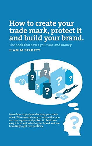 Liam Birkett How To Create A Trade Mark, Protect It And Build Your Brand