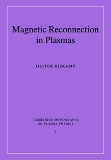 Magnetic Reconnection in Plasmas (Cambridge Monographs on Plasma Physics, Band 3)
