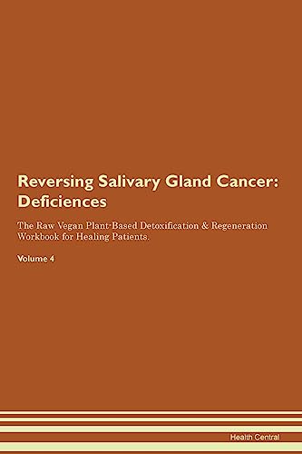 Reversing Salivary Gland Cancer: Deficiencies The Raw Vegan Plant-Based Detoxification & Regeneration Workbook for Healing Patients. Volume 4