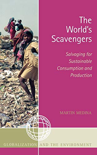 The World's Scavengers: Salvaging for Sustainable Consumption and Production (Globalization and the Environment)