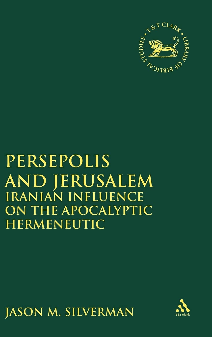 Persepolis and Jerusalem: Iranian Influence on the Apocalyptic Hermeneutic (The Library of Hebrew Bible/Old Testament Studies)