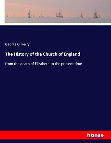 The History of the Church of England: from the death of Elizabeth to the present time
