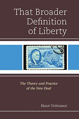 That Broader Definition of Liberty: The Theory And Practice Of The New Deal